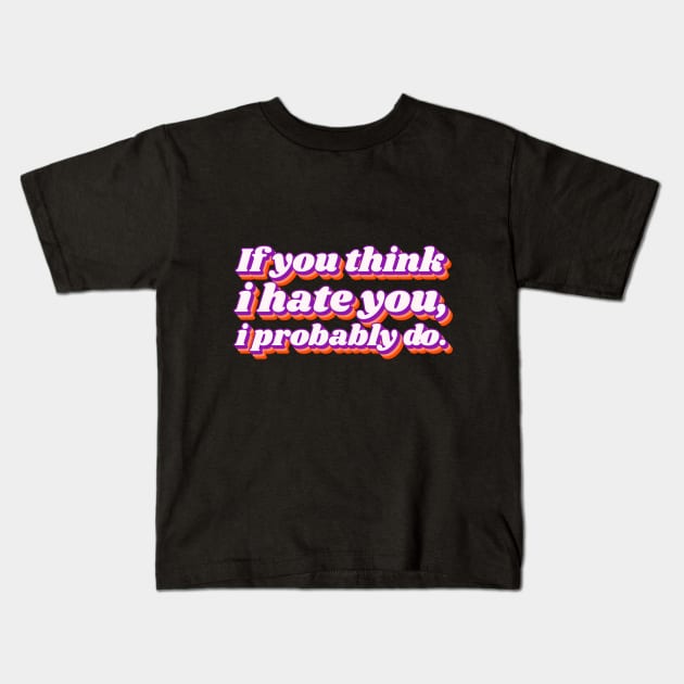 If You Think I Hate You I Probably Do Kids T-Shirt by Mooxy